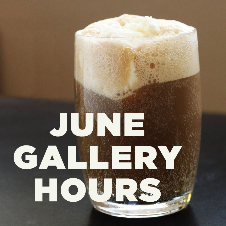 June Gallery Hours: Root Beer Floats!